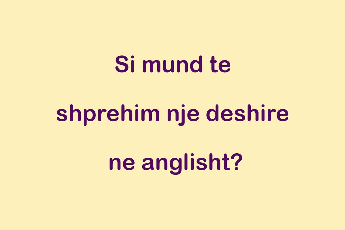 Si mund te shprehim nje deshire ne anglisht?